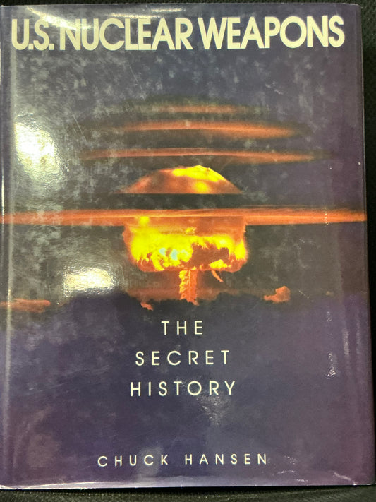U.S. Nuclear Weapons the Secret History by Chuck Hansen