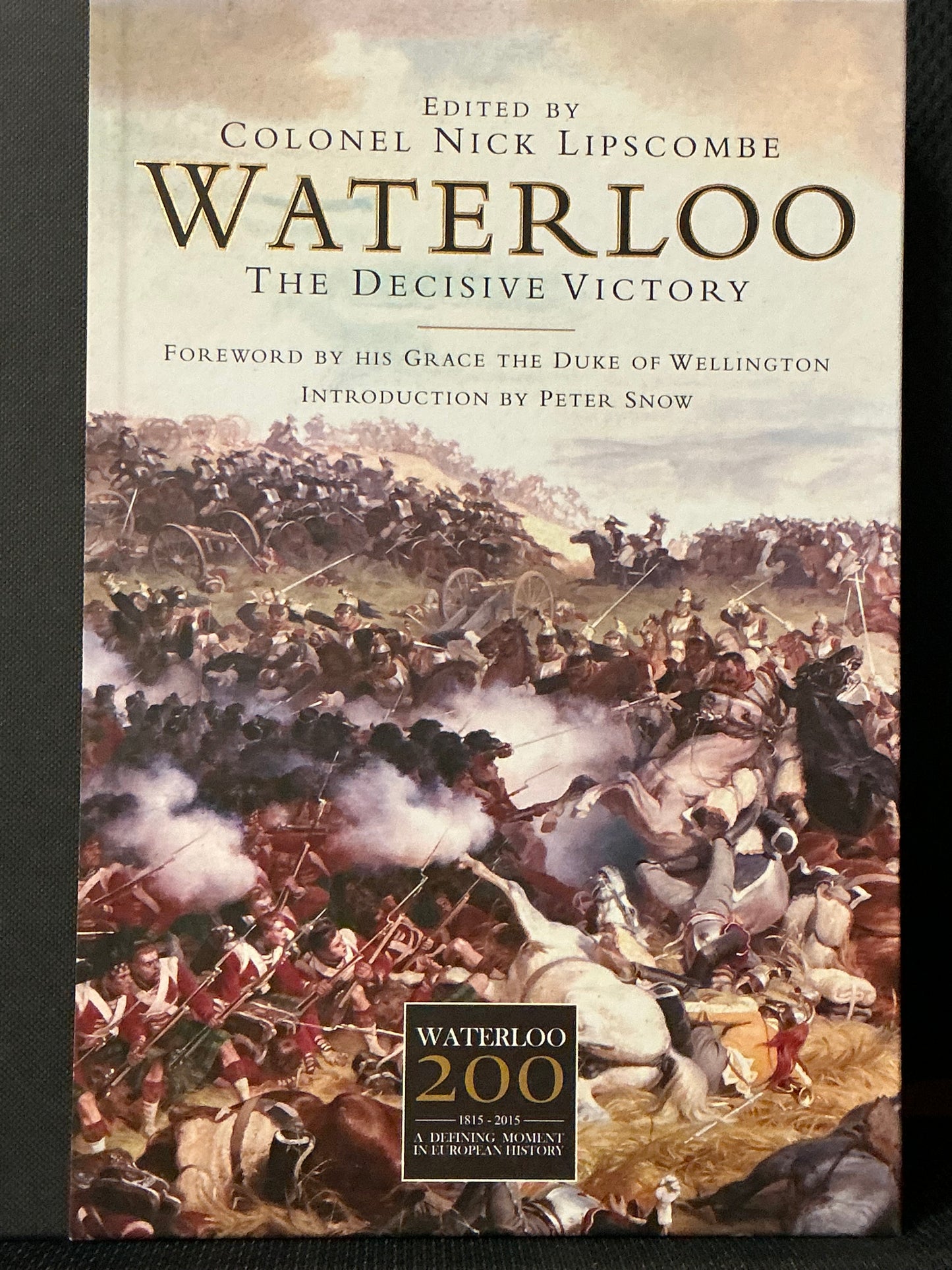 Waterloo the Decisive Victory edited by Colonel Nick Lipscombe