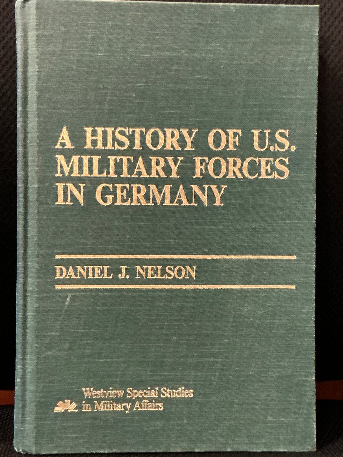 A History of U.S. Military Forces in Germany by Daniel Nelson