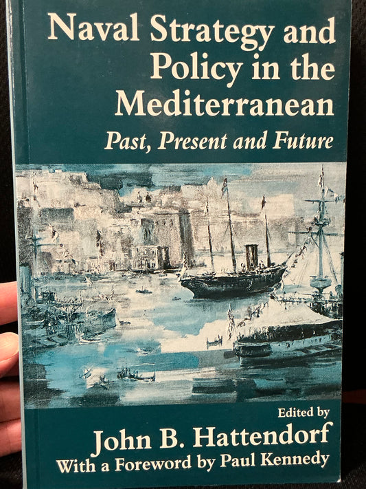 Naval Strategy and Policy in the Mediterranean by John Hattendorf