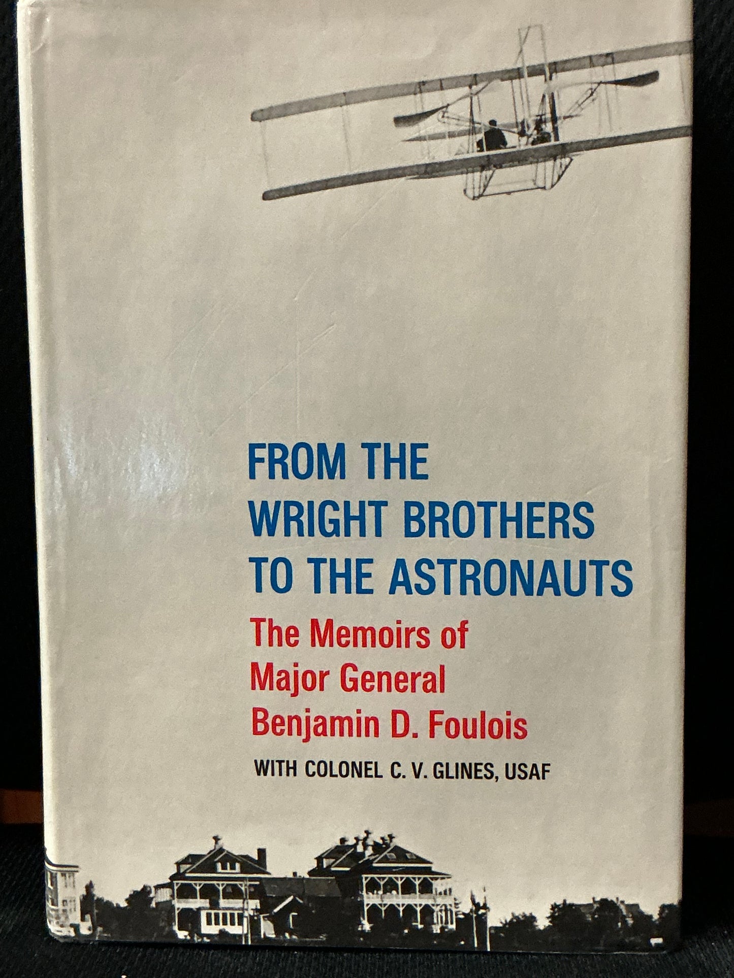 From the Wright Brothers to the Astronauts by Benjamin Foulois
