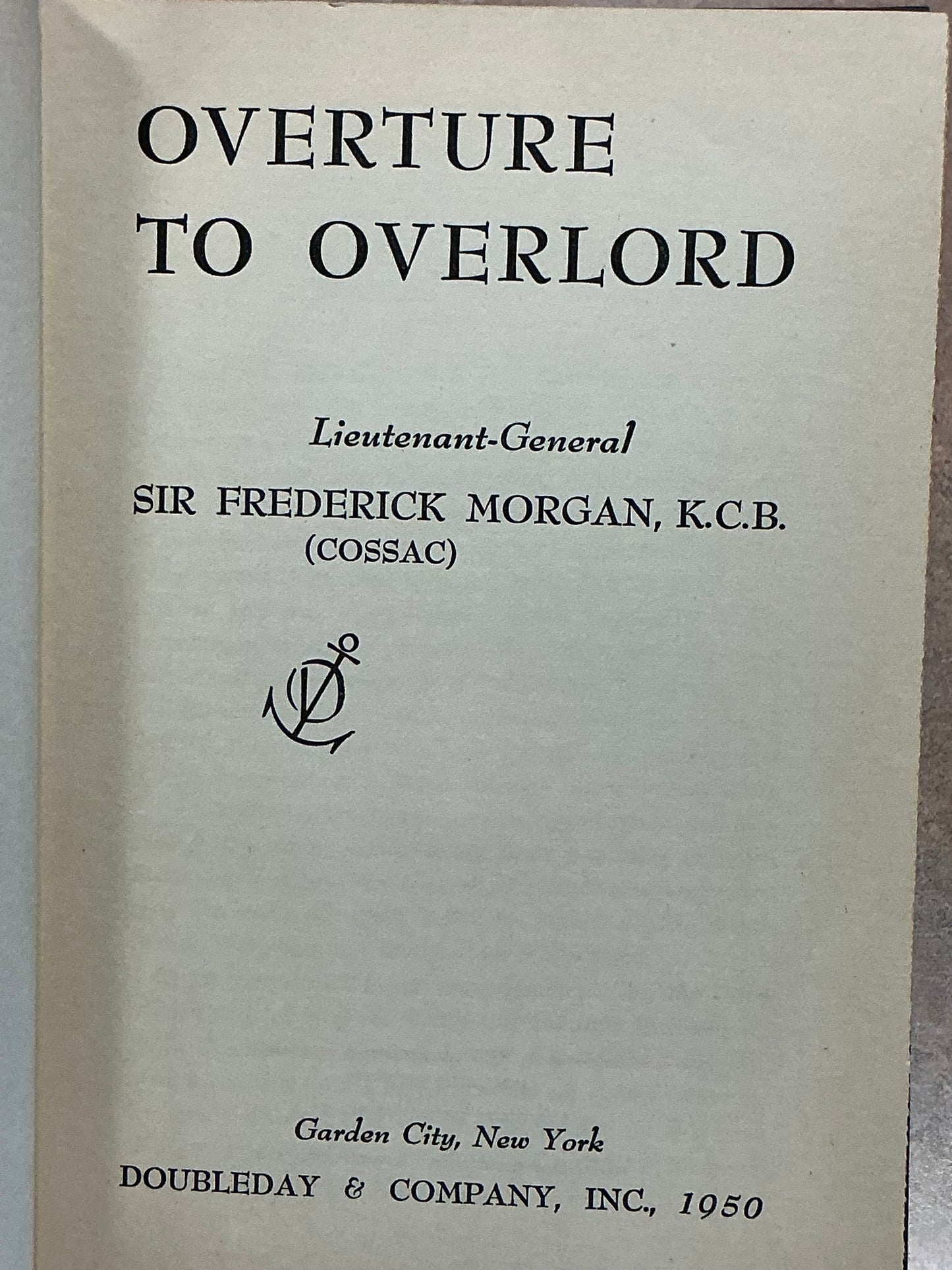 Overture to Overload by Lt. General Sir Frederick Morgan