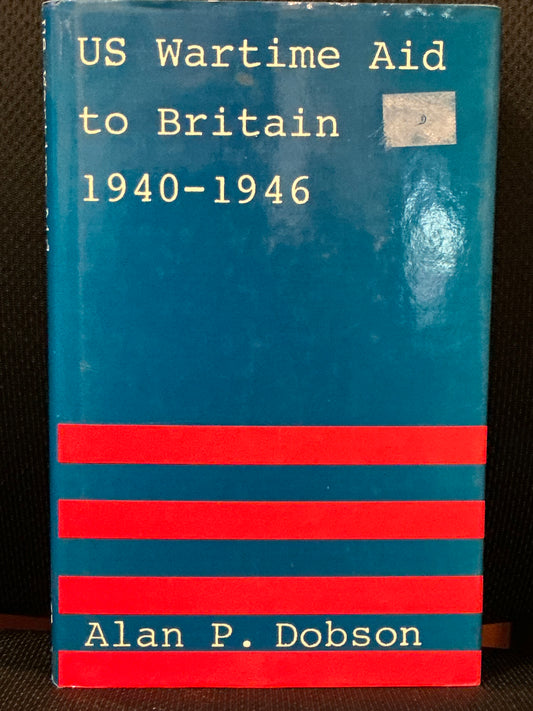 US Wartime Aid to Briton 1940-1946 by Alan Dobson
