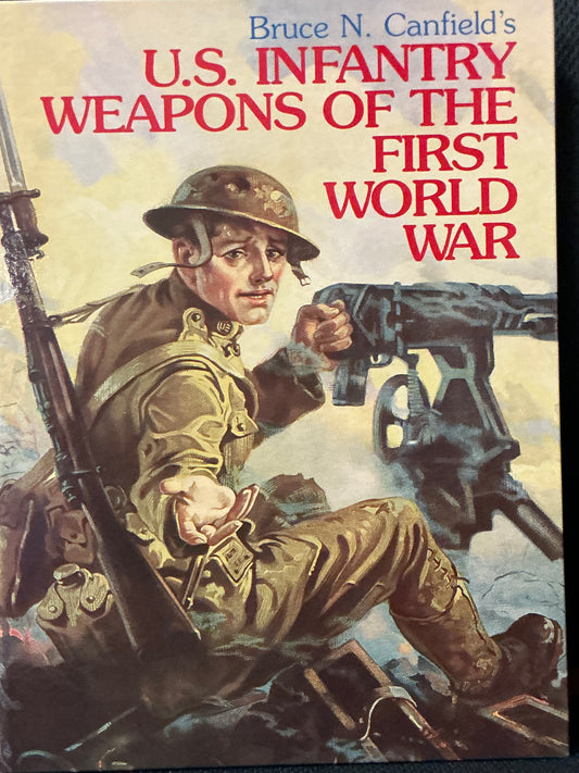 U.S Infantry Weapons of the First World War by Bruce Canfield
