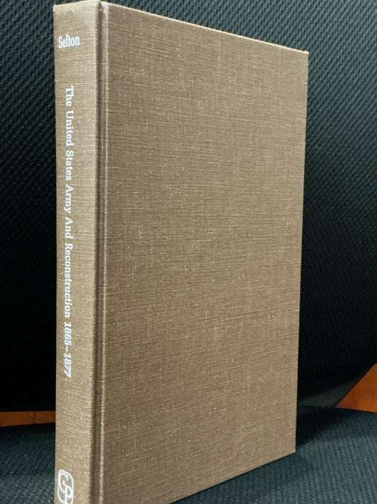 The US Army and Reconstruction 1865-1877 by James Sefton