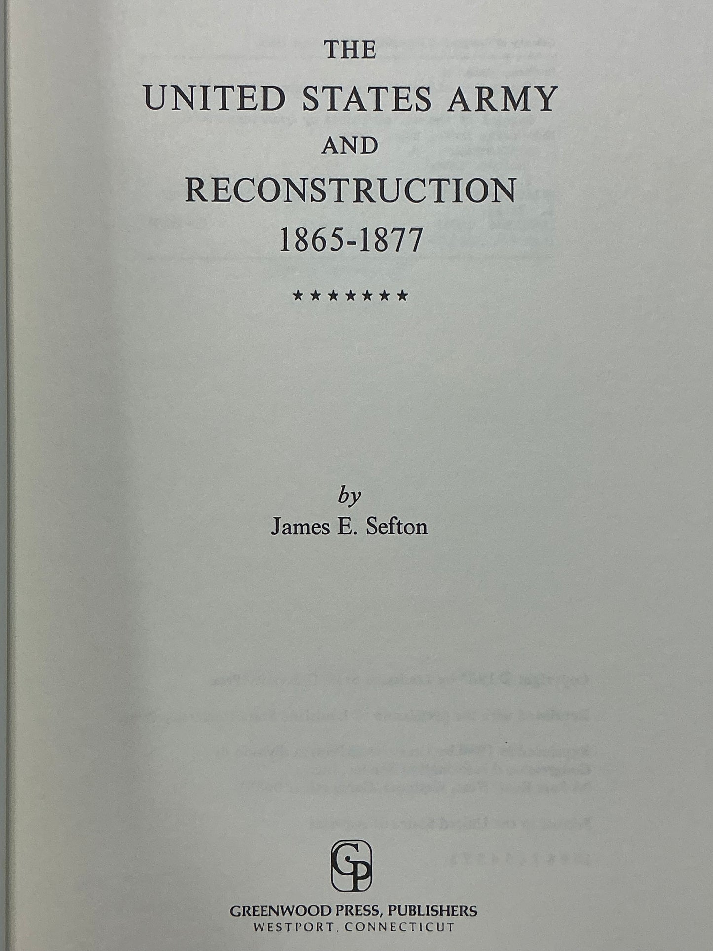 The US Army and Reconstruction 1865-1877 by James Sefton