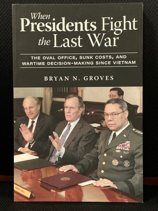 When Presidents Fight the Last War by Bryan Groves