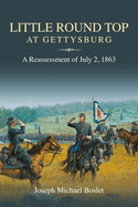 Little Round Top at Gettysburg a Reassessment of July 2, 1863, by Joseph Boslet